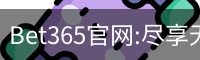 Bet365官网:尽享无与伦比的在线博彩体验-Bet365中国